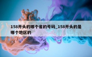 158 开头的哪个省的号码_158 开头的是哪个地区的