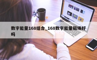 数字能量 168 组合_168 数字能量磁场好吗