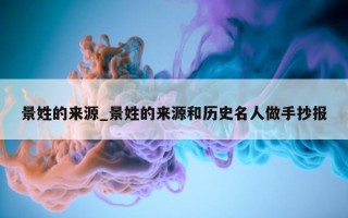 景姓的来源_景姓的来源和历史名人做手抄报