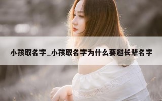 小孩取名字_小孩取名字为什么要避长辈名字