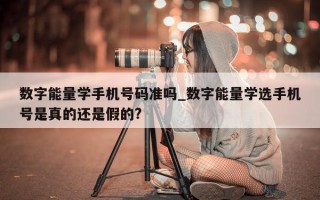 数字能量学手机号码准吗_数字能量学选手机号是真的还是假的?