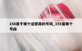 158 属于哪个运营商的号码_158 是哪个号段