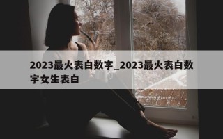 2023 最火表白数字_2023 最火表白数字女生表白