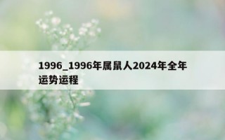 1996_1996 年属鼠人 2024 年全年运势运程