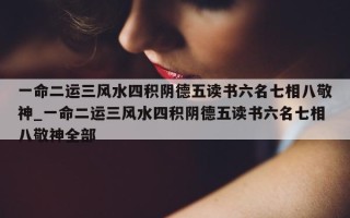 一命二运三风水四积阴德五读书六名七相八敬神_一命二运三风水四积阴德五读书六名七相八敬神全部