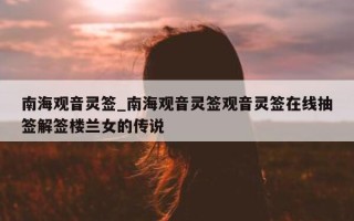 南海观音灵签_南海观音灵签观音灵签在线抽签解签楼兰女的传说