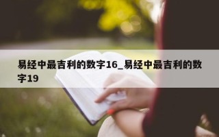 易经中最吉利的数字 16_易经中最吉利的数字 19