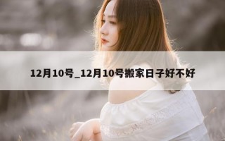 12月10号_12月10号搬家日子好不好