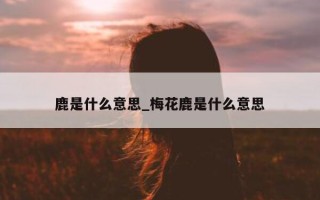 鹿是什么意思_梅花鹿是什么意思