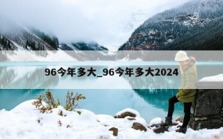 96今年多大_96今年多大2024