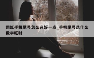 网红手机尾号怎么选好一点_手机尾号选什么数字旺财