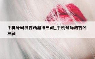 手机号码测吉凶超准三藏_手机号码测吉凶 三藏