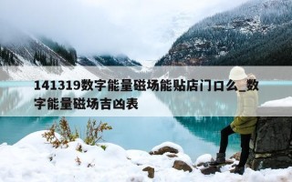 141319 数字能量磁场能贴店门口么_数字能量磁场吉凶表