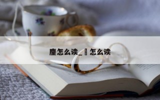 鏖怎么读_麀怎么读