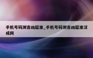 手机号码测吉凶超准_手机号码测吉凶超准汉成网