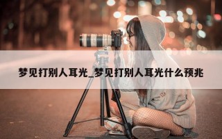 梦见打别人耳光_梦见打别人耳光什么预兆