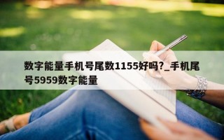 数字能量手机号尾数 1155 好吗?_手机尾号 5959 数字能量