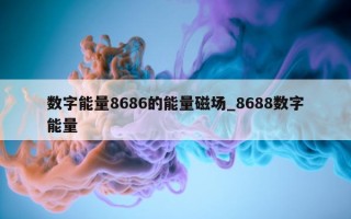 数字能量 8686 的能量磁场_8688 数字能量