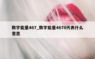 数字能量 467_数字能量 4678 代表什么意思