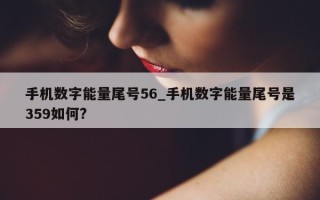 手机数字能量尾号 56_手机数字能量尾号是 359 如何?