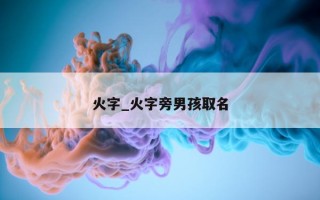 火字_火字旁男孩取名