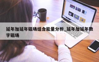 延年加延年磁场组合能量分析_延年加延年数字磁场