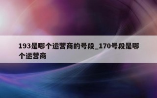 193 是哪个运营商的号段_170 号段是哪个运营商