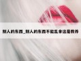 别人的东西_别人的东西不能乱拿这是教养