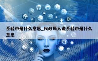 系鞋带是什么意思_民政局人说系鞋带是什么意思