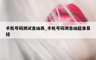 手机号码测试吉凶表_手机号码测吉凶超准易经