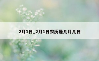 2 月 1 日_2 月 1 日农历是几月几日