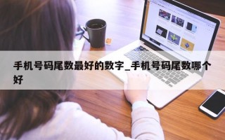 手机号码尾数最好的数字_手机号码尾数哪个好