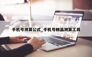 手机号测算公式_手机号精品测算工具