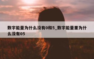 数字能量为什么没有 0 和 5_数字能量里为什么没有 05