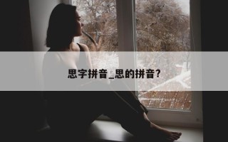 思字拼音_思的拼音?