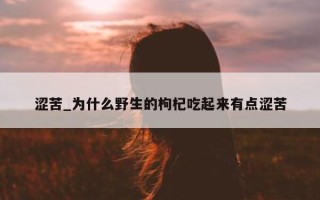 涩苦_为什么野生的枸杞吃起来有点涩苦