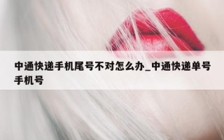 中通快递手机尾号不对怎么办_中通快递单号手机号