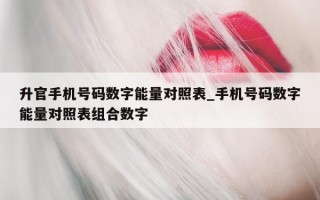 升官手机号码数字能量对照表_手机号码数字能量对照表组合数字