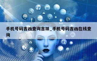 手机号码吉凶查询吉祥_手机号码吉凶在线查询