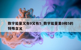 数字能量又有 0 又有 5_数字能量里 0 和 5 的特殊含义