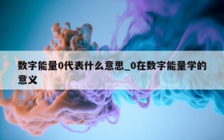 数字能量 0 代表什么意思_0 在数字能量学的意义