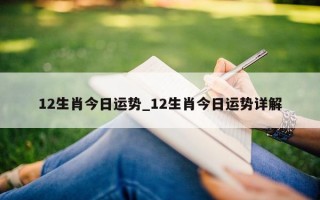 12 生肖今日运势_12 生肖今日运势详解