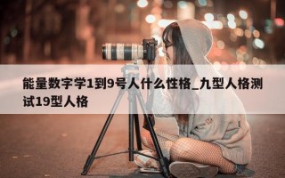 能量数字学 1 到 9 号人什么性格_九型人格测试 19 型人格