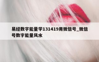 易经数字能量学 131419 用微信号_微信号数字能量风水