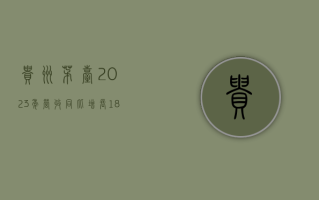 贵州茅台 2023 年营收同比增长 18.04%，销售费用大增 40.96%