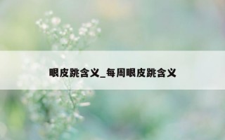 眼皮跳含义_每周眼皮跳含义