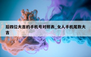 后四位大吉的手机号对照表_女人手机尾数大吉