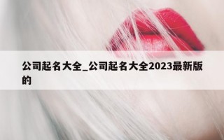 公司起名大全_公司起名大全 2023 最新版的