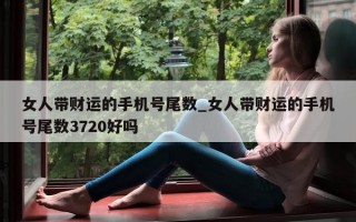 女人带财运的手机号尾数_女人带财运的手机号尾数 3720 好吗