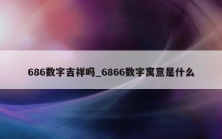 686 数字吉祥吗_6866 数字寓意是什么